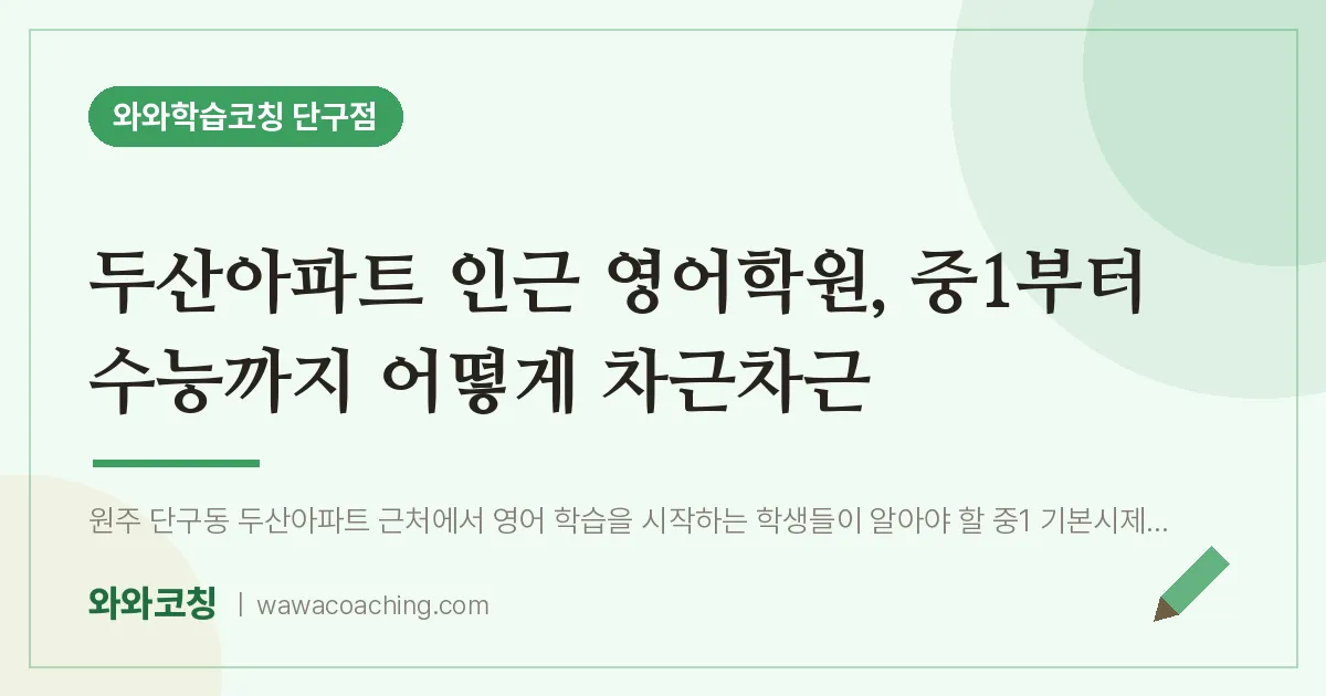 단구동 영어학원, 중1부터 수능까지 어떻게 차근차근 (두산아파트 인근)