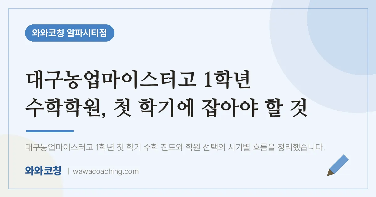 시지동 고1 수학학원, 첫 학기에 잡아야 할 것 (대구농업마이스터고)