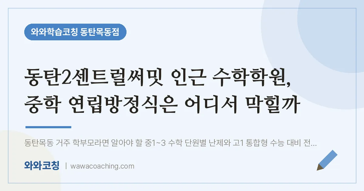 목동 수학학원, 중학 연립방정식은 어디서 막힐까 (동탄2센트럴써밋 인근)