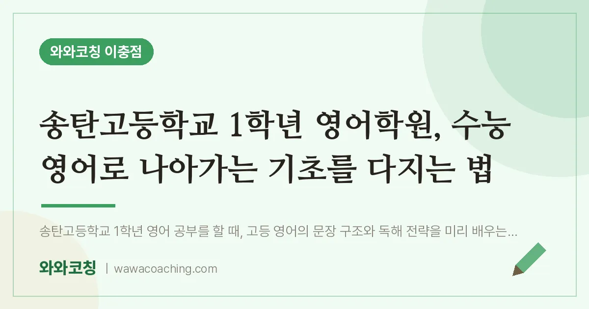이충동 고1 영어학원, 수능 영어로 나아가는 기초를 다지는 법 (송탄고등학교)