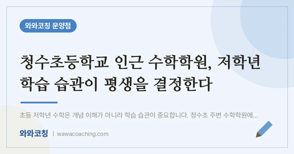 운양동 수학학원, 저학년 학습 습관이 평생을 결정한다 (청수초등학교)