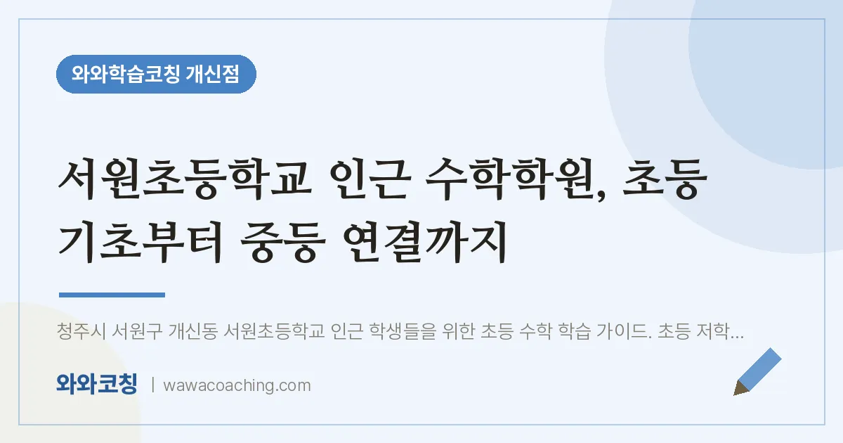 개신동 수학학원, 초등 기초부터 중등 연결까지 (서원초등학교)