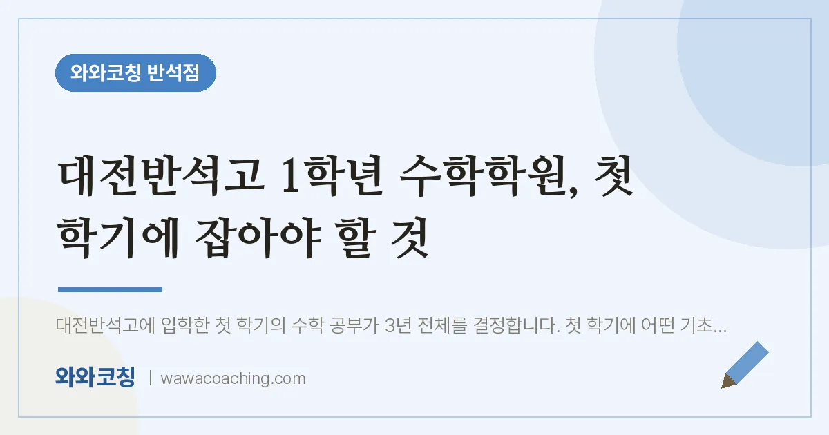 유성구 지족동 고1 수학학원, 첫 학기에 잡아야 할 것 (대전반석고)