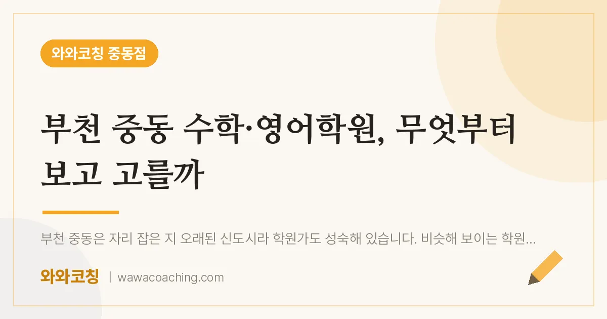 부천시 원미구 중동 수학·영어학원, 무엇부터 보고 고를까 | 와와학습코칭 중동점