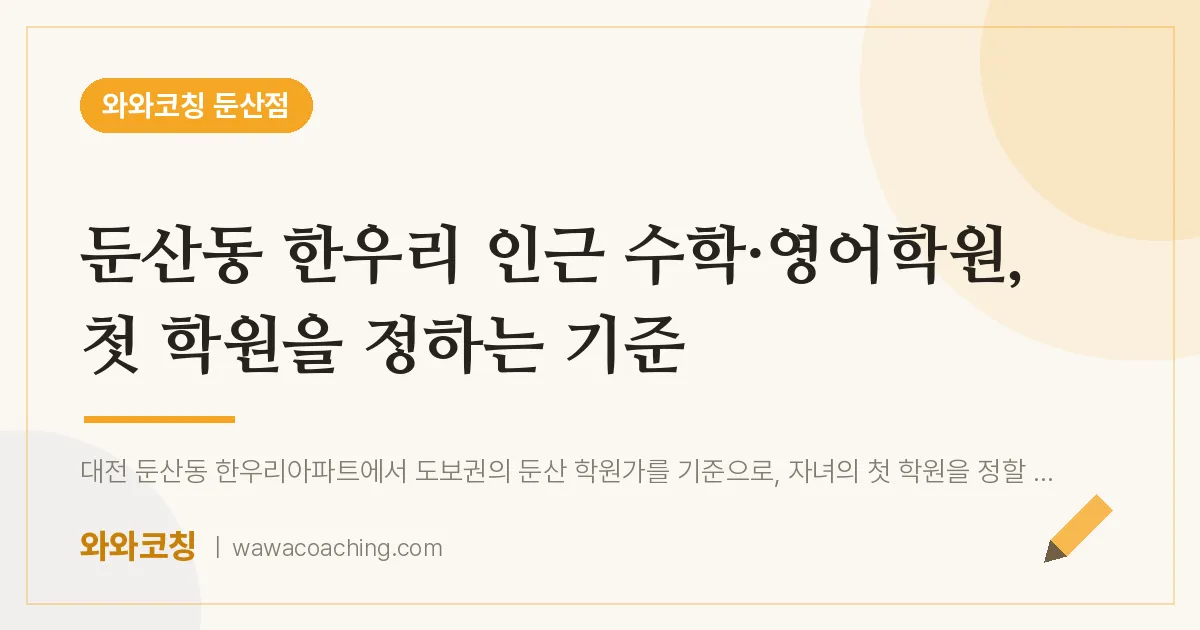 둔산동 한우리 인근 수학·영어학원, 첫 학원을 정하는 기준