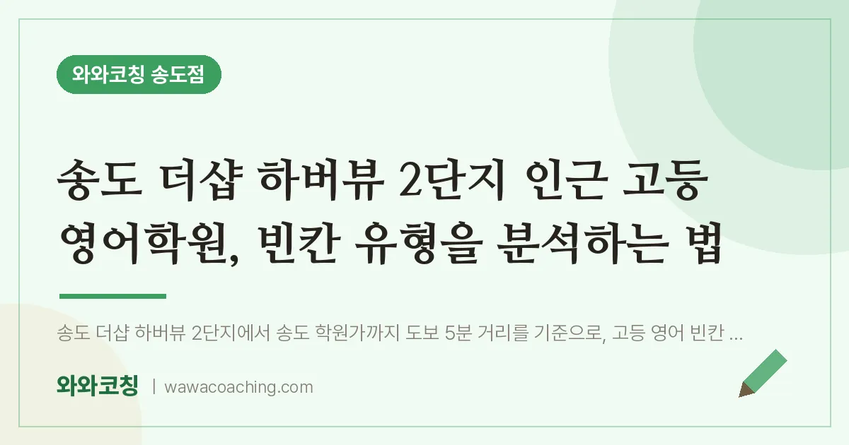 연수구 송도동 고등 영어학원, 빈칸 유형을 분석하는 법 (더샵 하버뷰 2단지 인근)