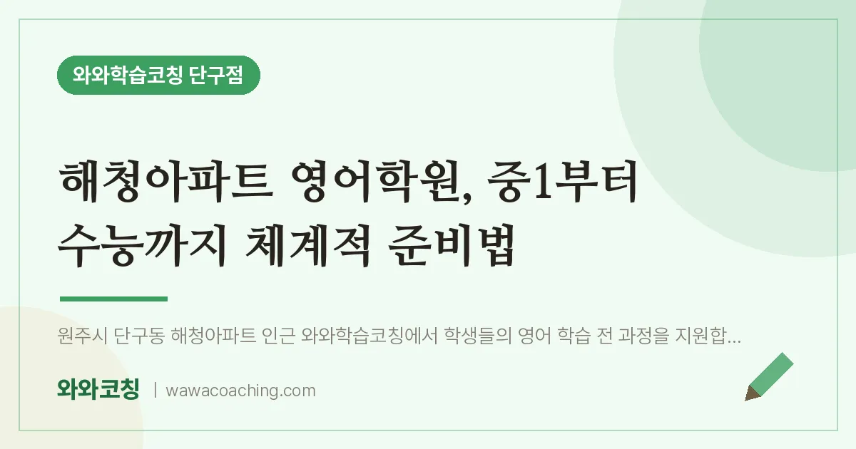 단구동 영어학원, 중1부터 수능까지 체계적 준비법 (해청아파트 인근) | 와와학습코칭 단구점