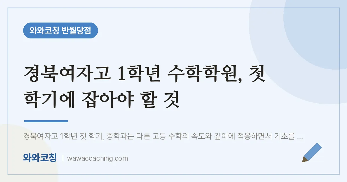 봉산동 고1 수학학원, 첫 학기에 잡아야 할 것 (경북여자고) | 와와학습코칭 반월당점