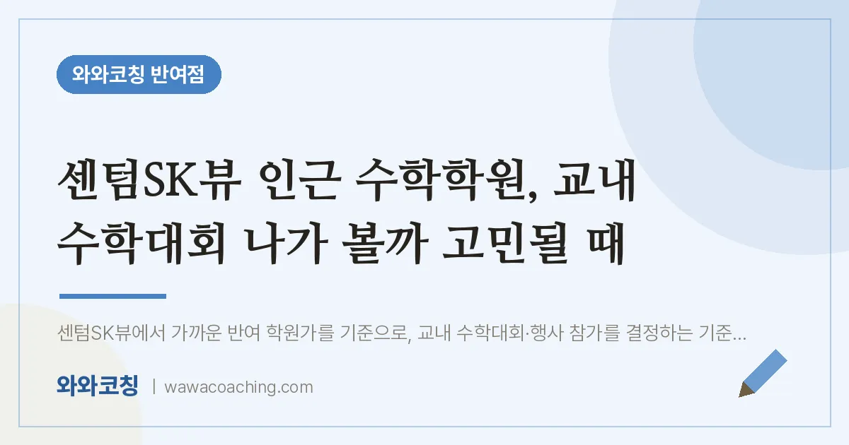 반여동 수학학원, 교내 수학대회 나가 볼까 고민될 때 (센텀SK뷰 인근) | 와와학습코칭 반여점