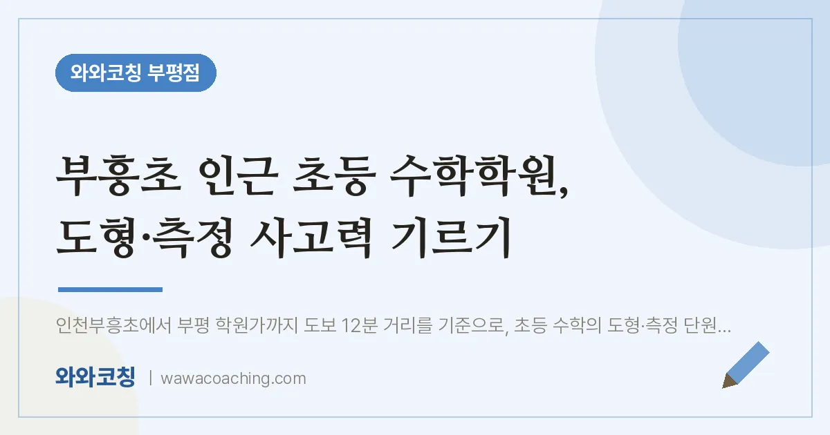 부평동 초등 수학학원, 도형·측정 사고력 기르기 (부흥초) | 와와학습코칭 부평점
