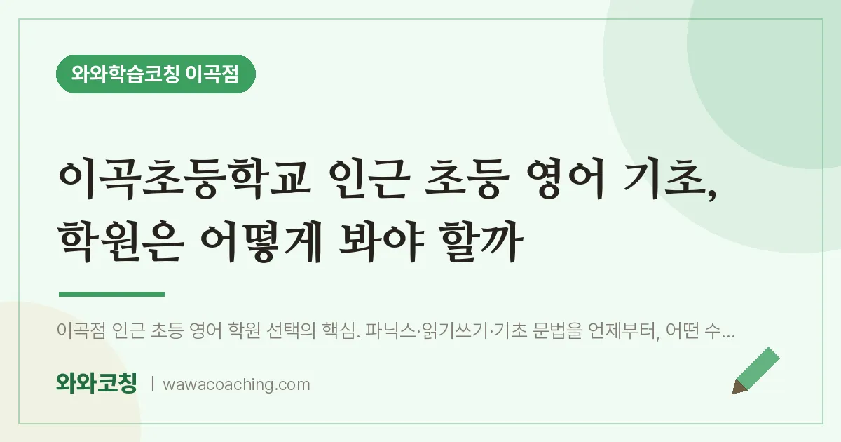 이곡동 초등 영어학원, 이곡초등학교 인근 초등 기초 은 어떻게 봐야 할까 | 와와학습코칭 이곡점