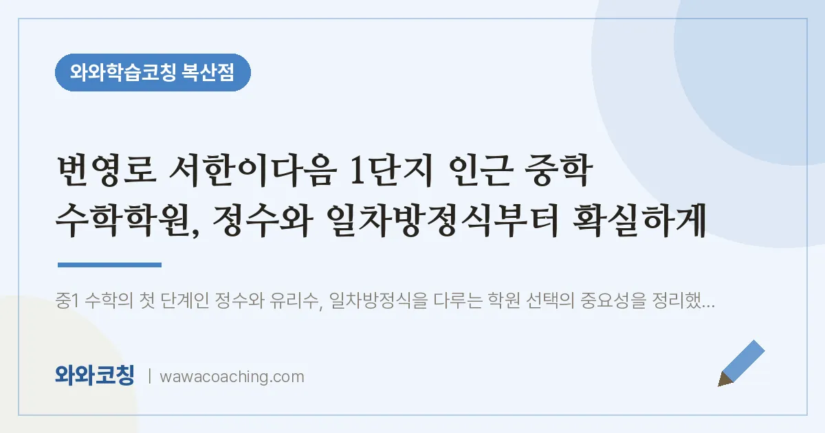 복산동 중등 수학학원, 정수와 일차방정식부터 확실하게 (번영로 서한이다음 1단지 인근)