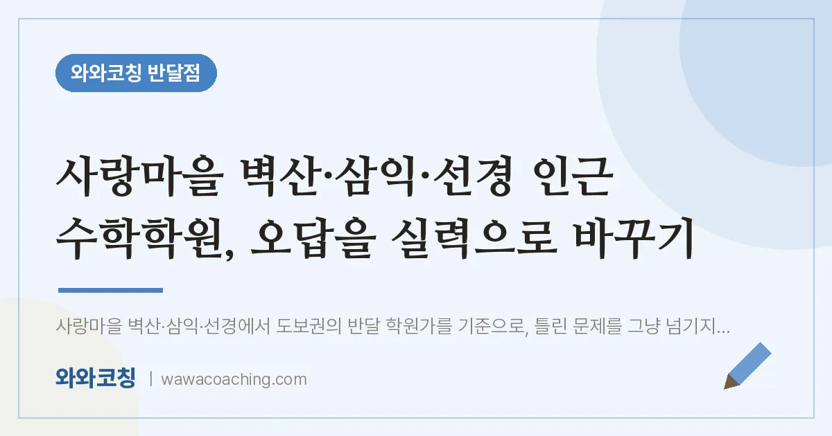 사랑마을 벽산·삼익·선경 인근 수학학원, 오답을 실력으로 바꾸기 | 와와학습코칭 반달점