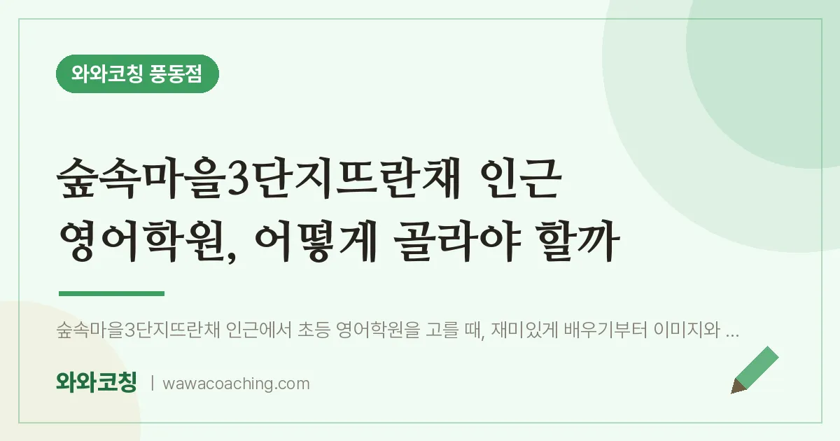 풍동 영어학원, 어떻게 골라야 할까 (숲속마을3단지뜨란채 인근)