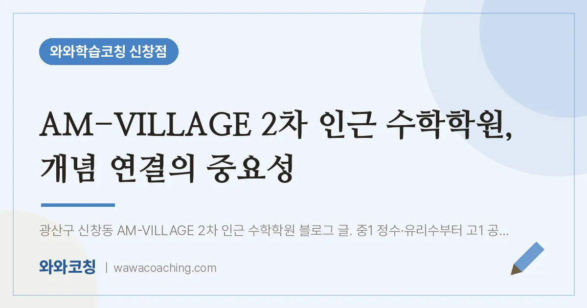 신창동 수학학원, 개념 연결의 중요성 (AM-VILLAGE 2차 인근) | 와와학습코칭 신창점