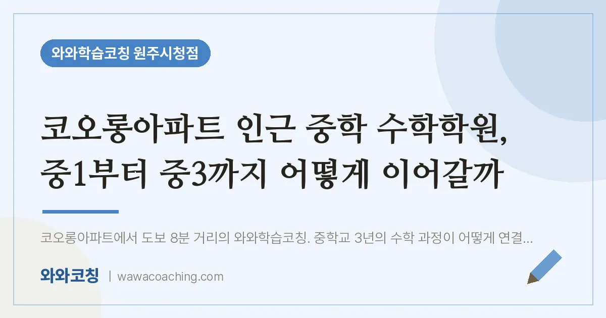무실동 중등 수학학원, 중1부터 중3까지 어떻게 이어갈까 (코오롱아파트 인근)