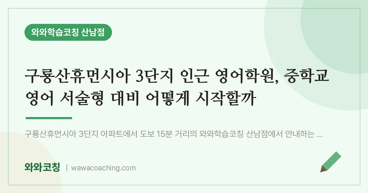 산남동 영어학원, 중학교 영어 서술형 대비 어떻게 시작할까 (구룡산휴먼시아 3단지 인근) | 와와학습코칭 산남점