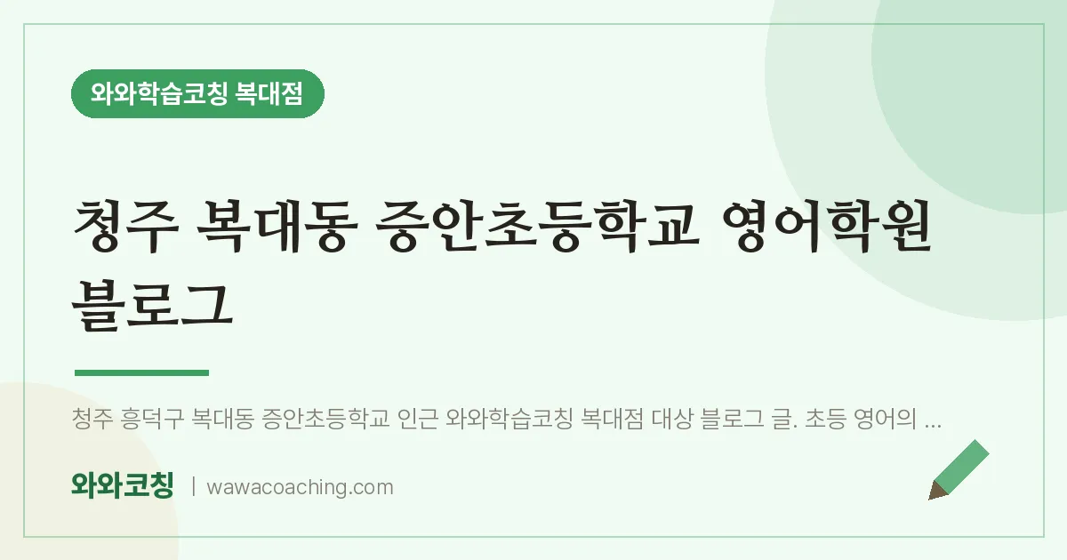 복대동 영어학원 블로그 | 와와학습코칭 복대점