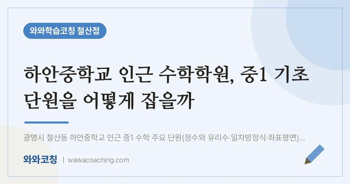 철산동 수학학원, 중1 기초 단원을 어떻게 잡을까 (하안교 인근) | 와와학습코칭 철산점