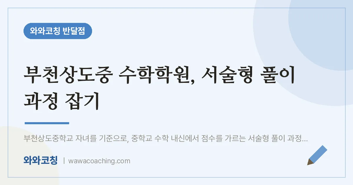부천상도중 수학학원, 서술형 풀이 과정 잡기 | 와와학습코칭 반달점