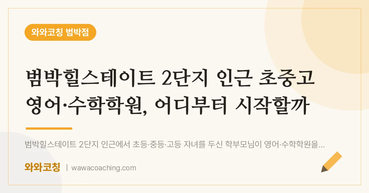 소사본동 영어·수학학원, 어디부터 시작할까 (범박힐스테이트 2단지 초중고)