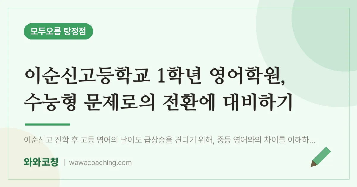 탕정면 고1 영어학원, 수능형 문제로의 전환에 대비하기 (이순신고등학교)