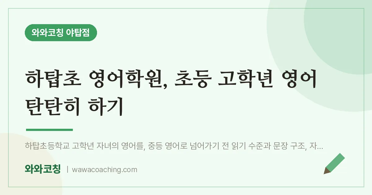 하탑초 영어학원, 초등 고학년 영어 탄탄히 하기 | 와와학습코칭 야탑점