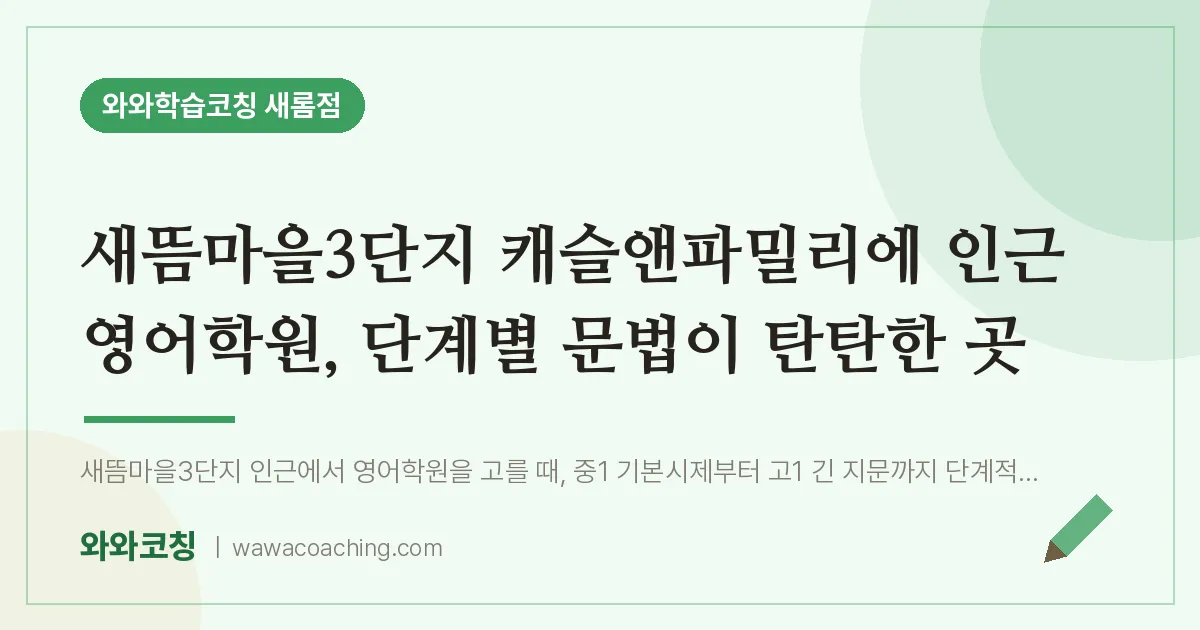 새롬동 영어학원, 단계별 문법이 탄탄한 곳 (새뜸마을3단지 캐슬앤파밀리에 인근)