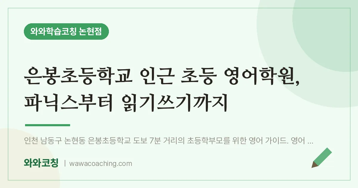 논현동 초등 영어학원, 파닉스부터 읽기쓰기까지 (은봉초등학교) | 와와학습코칭 논현점