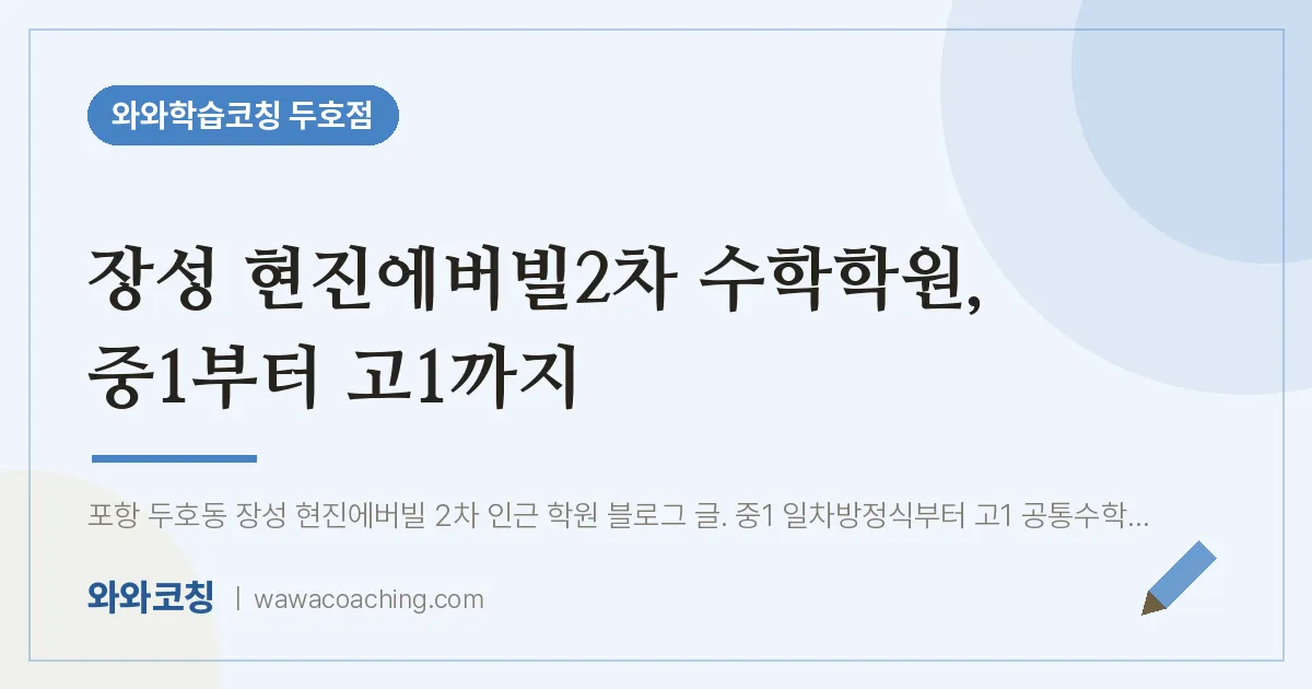 두호동 수학학원, 중1부터 고1까지 (장성 현진에버빌2차 인근)
