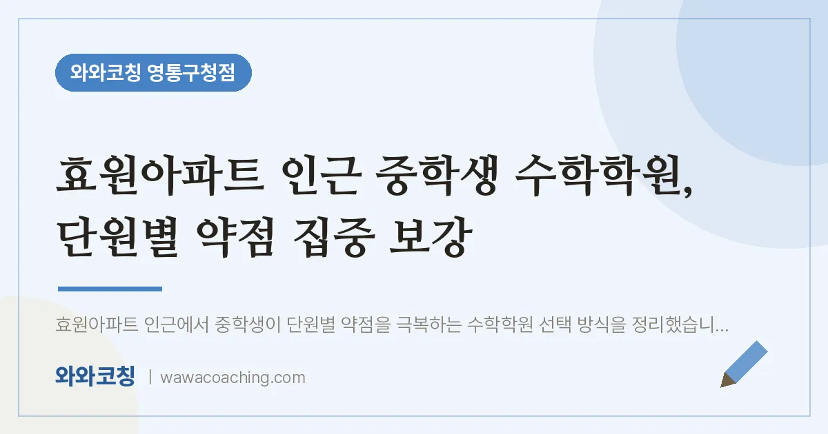 매탄동 수학학원, 단원별 약점 집중 보강 (효원아파트 생 인근)