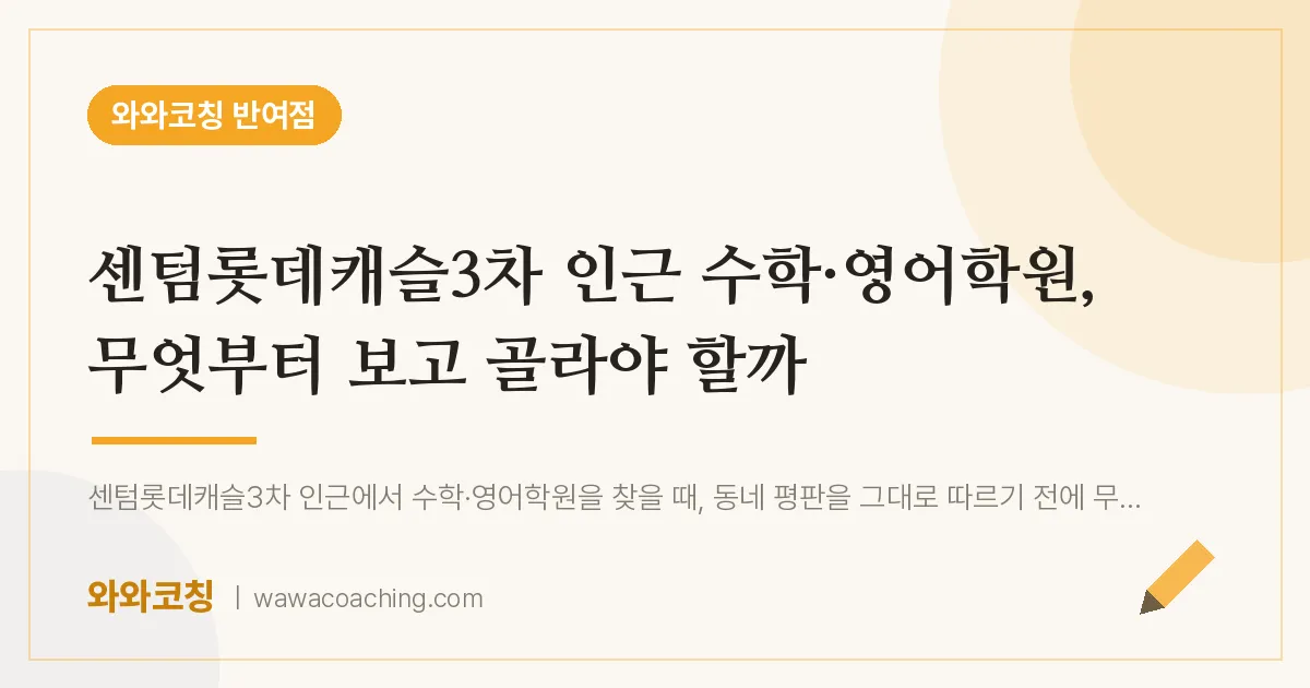 반여동 수학·영어학원, 무엇부터 보고 골라야 할까 (센텀롯데캐슬3차 인근) | 와와학습코칭 반여점