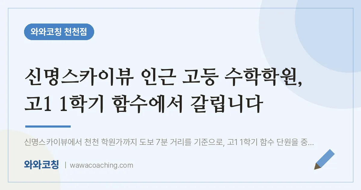 천천동 고등 수학학원, 고1 1학기 함수에서 갈립니다 (신명스카이뷰 인근)