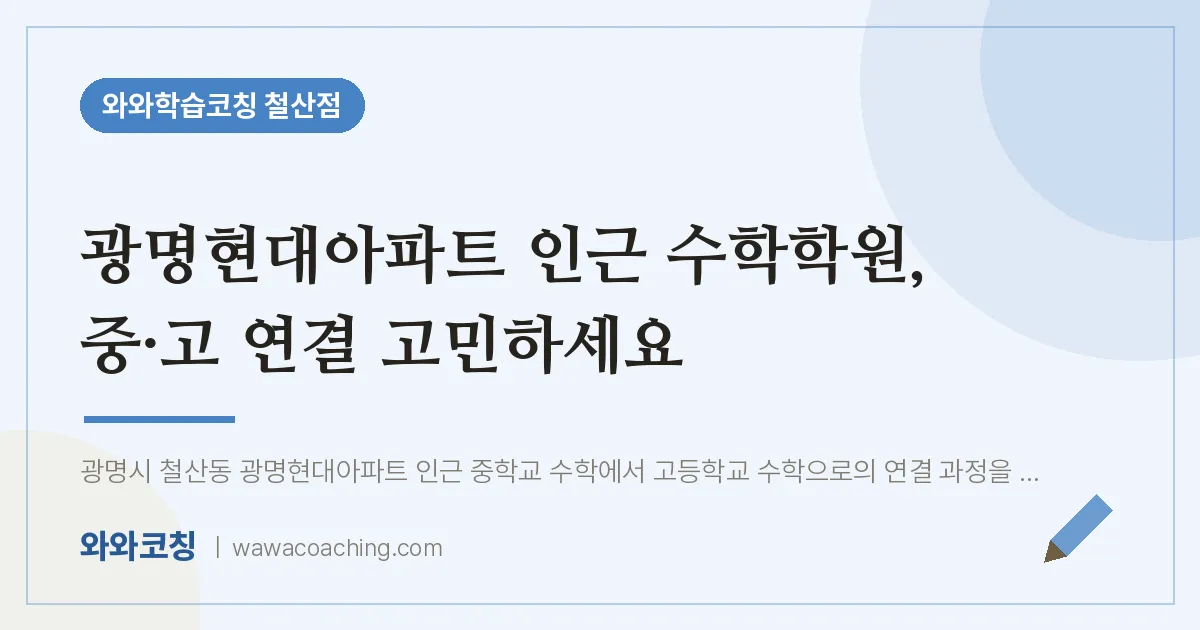 철산동 수학학원, 중·고 연결 고민하세요 (광명현대아파트 인근)
