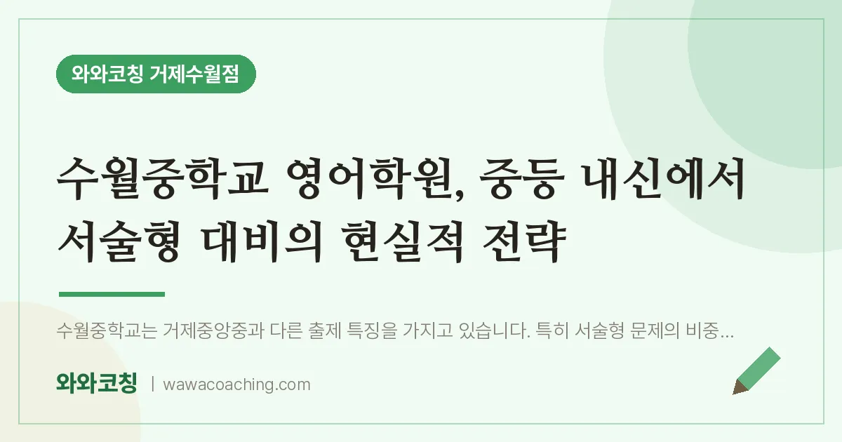 수월동 영어학원, 중등 내신에서 서술형 대비의 현실적 전략 (수월교 인근) | 와와학습코칭 거제수월점