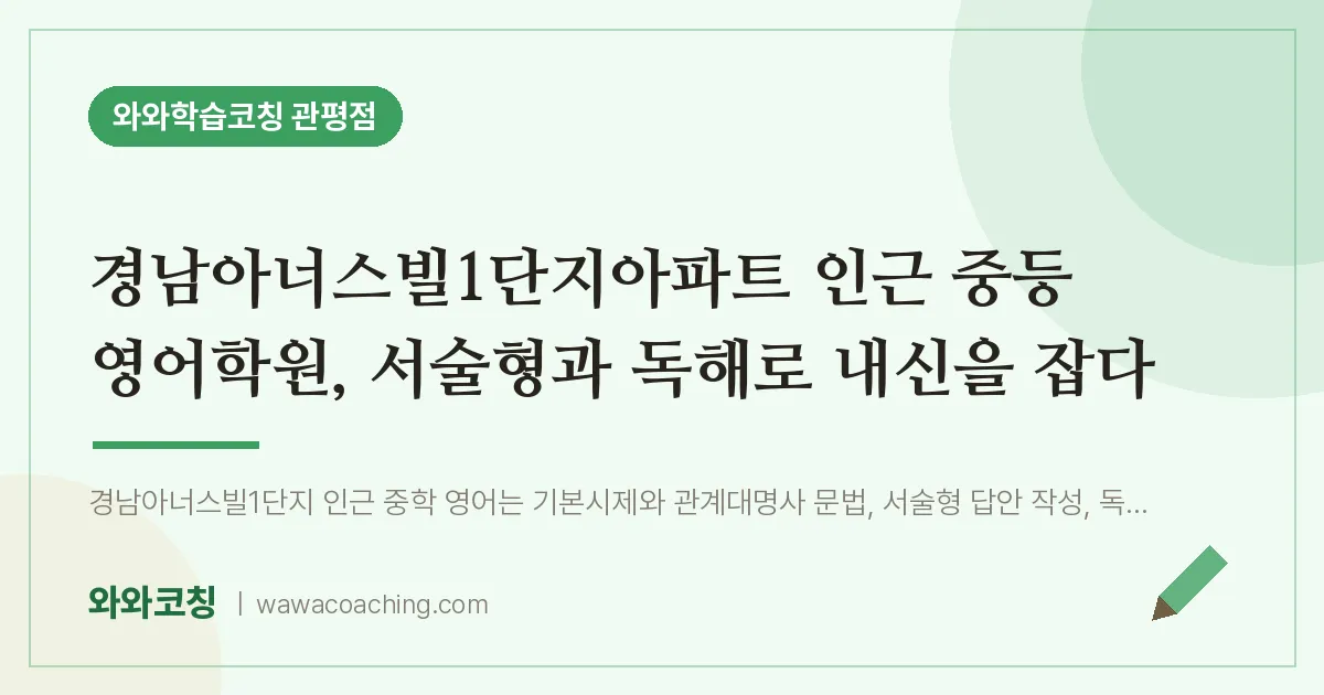 관평동 중등 영어학원, 서술형과 독해로 내신을 잡다 (경남아너스빌1단지아파트 인근) | 와와학습코칭 관평점