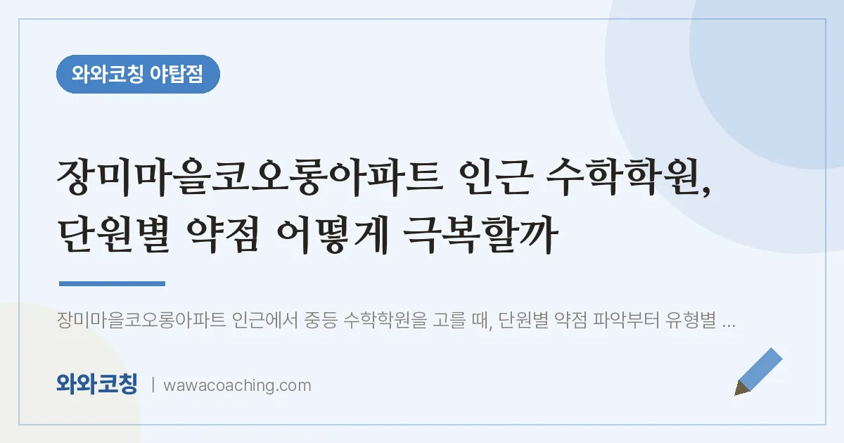 여수동 수학학원, 단원별 약점 어떻게 극복할까 (장미마을코오롱아파트 인근) | 와와학습코칭 야탑점