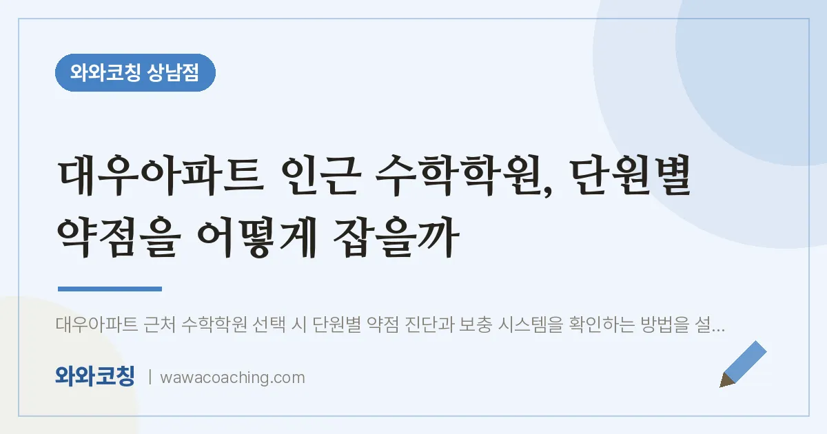 상남동 수학학원, 단원별 약점을 어떻게 잡을까 (대우아파트 인근) | 와와학습코칭 상남점