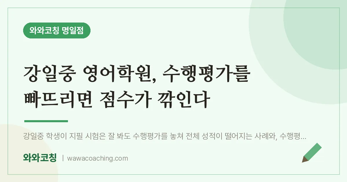 명일동 영어학원, 수행평가를 빠뜨리면 점수가 깎인다 (강일중) | 와와학습코칭 명일점