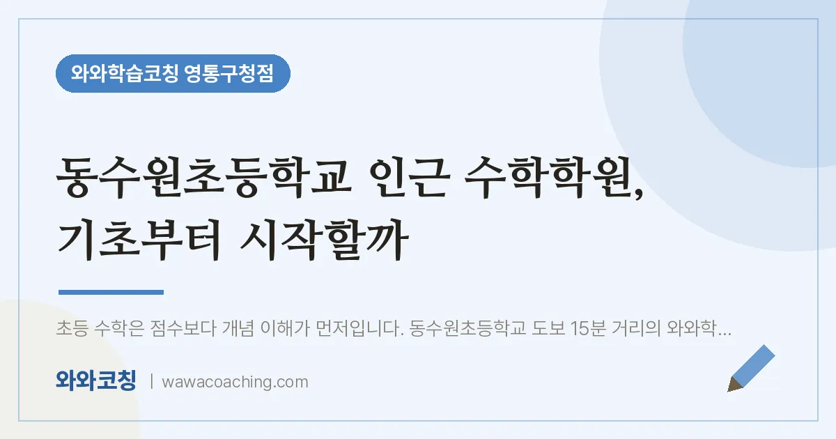 매탄동 수학학원, 기초부터 시작할까 (동수원초등학교) | 와와학습코칭 영통구청점