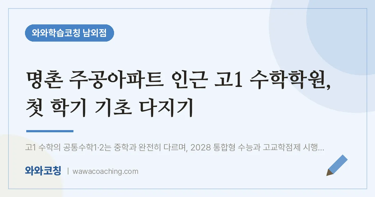 남외동 고1 수학학원, 첫 학기 기초 다지기 (명촌 주공아파트 인근) | 와와학습코칭 남외점