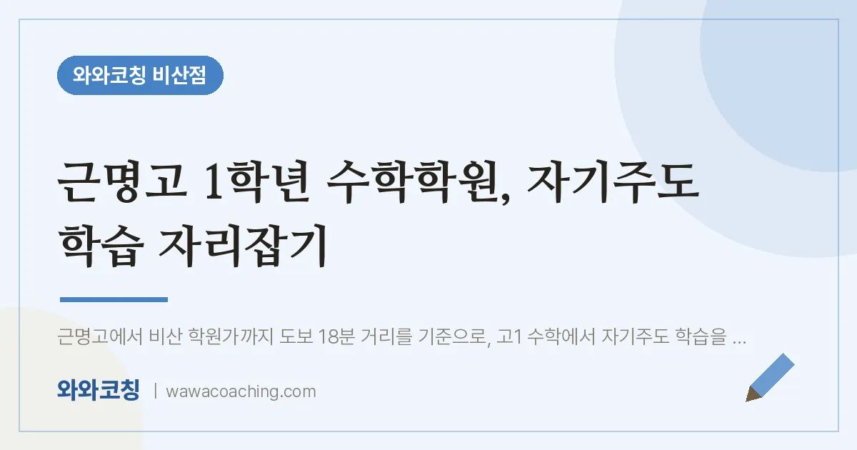 비산동 고1 수학학원, 자기주도 학습 자리잡기 (근명고) | 와와학습코칭 비산점
