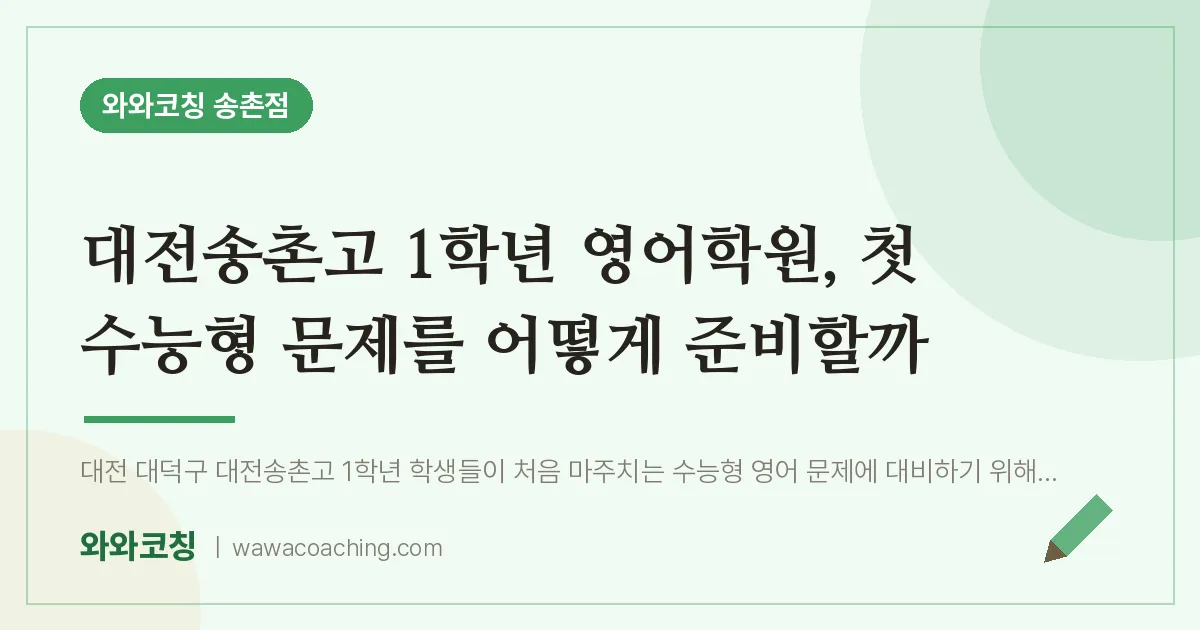 송촌동 고1 영어학원, 첫 수능형 문제를 어떻게 준비할까 (대전송촌고)