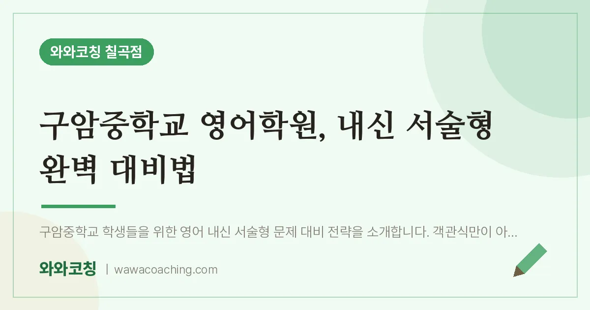 동천동 영어학원, 내신 서술형 완벽 대비법 (구암교 인근) | 와와학습코칭 칠곡점
