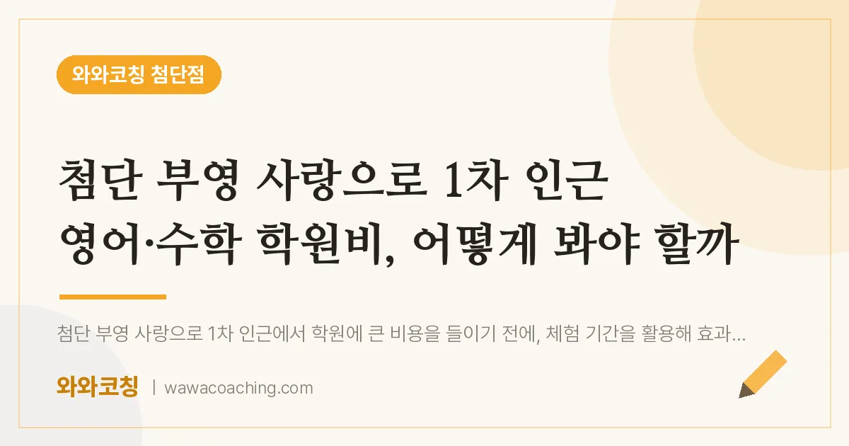 월계동 영어·수학 학원비, 어떻게 봐야 할까 (첨단 부영 사랑으로 1차 인근) | 와와학습코칭 첨단점