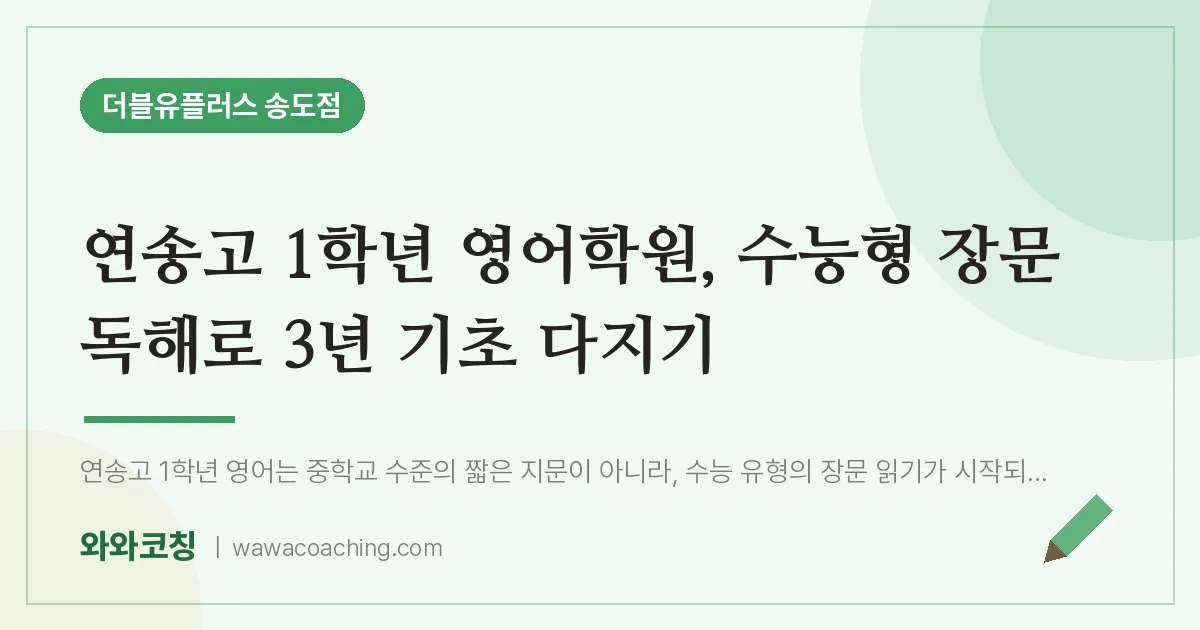연수구 송도동 고1 영어학원, 수능형 장문 독해로 3년 기초 다지기 (연송고)