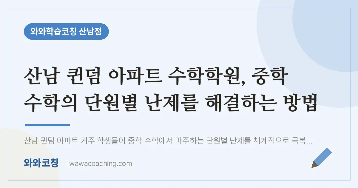 산남동 수학학원, 중학 수학의 단원별 난제를 해결하는 방법 (산남 퀸덤 아파트 인근) | 와와학습코칭 산남점