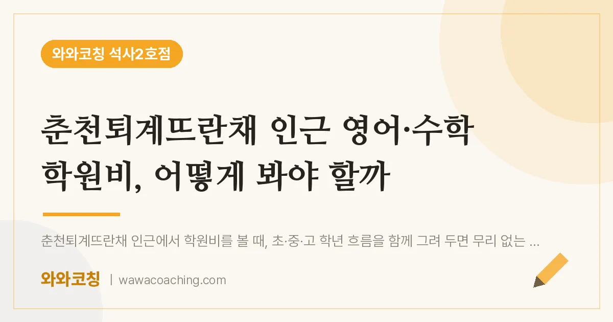 석사동 영어·수학 학원비, 어떻게 봐야 할까 (춘천퇴계뜨란채 인근)