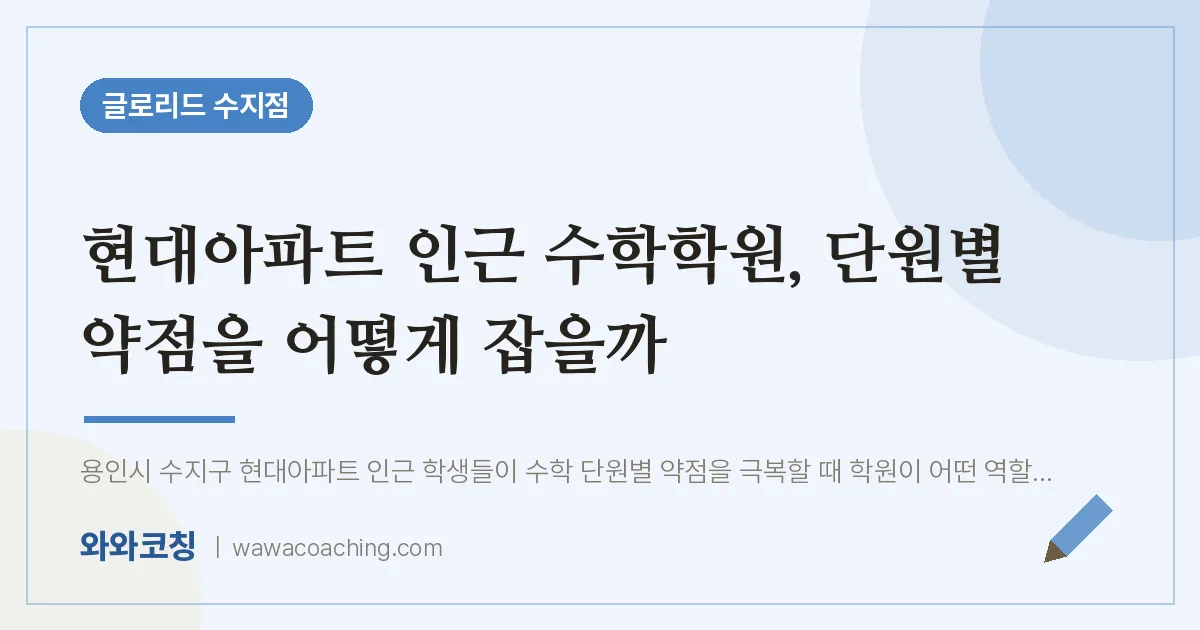 용인시 수지구 풍덕천동 수학학원, 단원별 약점을 어떻게 잡을까 (현대아파트 인근)