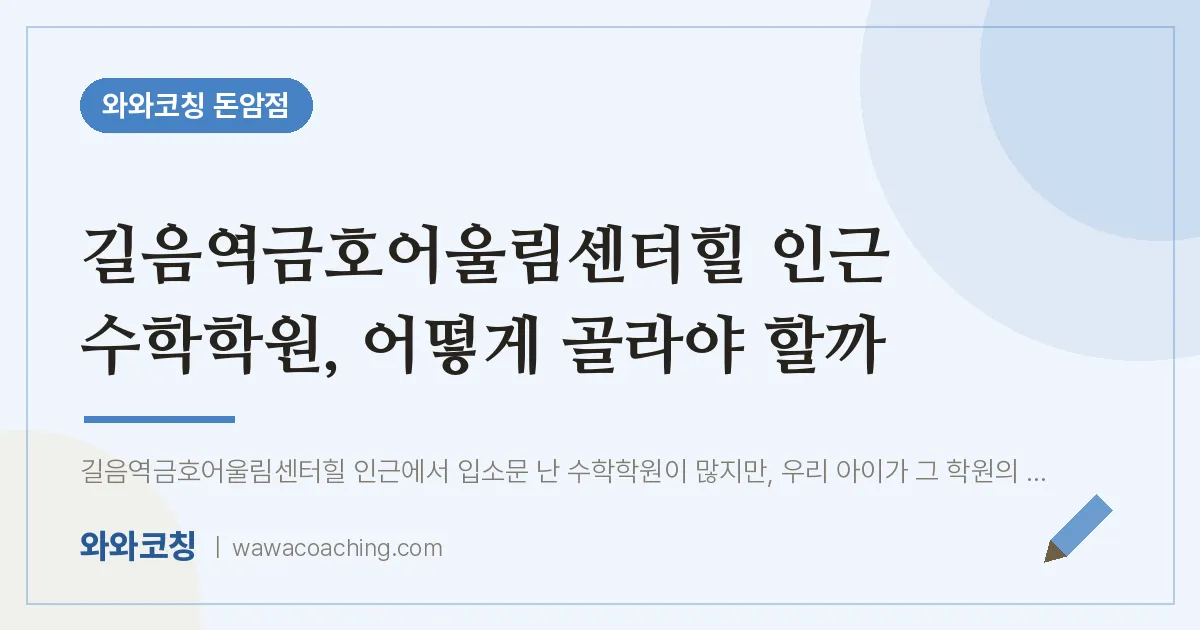 돈암동 수학학원, 어떻게 골라야 할까 (길음역금호어울림센터힐 인근) | 와와학습코칭 돈암점